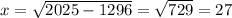 x=\sqrt{2025-1296} =\sqrt{729}=27