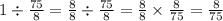 1 \div \frac{75}{8} = \frac{8}{8} \div \frac{75}{8} = \frac{8}{8} \times \frac{8}{75} = \frac{8}{75}