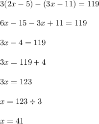 3(2x - 5) - (3x - 11) = 119 \\ \\ 6x - 15 - 3x + 11 = 119 \\ \\ 3x - 4 = 119 \\ \\ 3x = 119 + 4 \\ \\ 3x = 123 \\ \\ x = 123 \div 3 \\ \\ x = 41