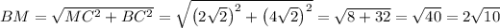 BM=\sqrt{MC^2+BC^2}=\sqrt{\left(2\sqrt2\right)^2+\left(4\sqrt2\right)^2}=\sqrt{8+32}=\sqrt{40}=2\sqrt{10}