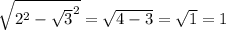 \sqrt{2^2-\sqrt{3}^2 } = \sqrt{4-3}=\sqrt{1}=1