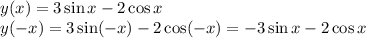 y(x)=3\sin x-2\cos x\\y(-x)=3\sin(-x)-2\cos(-x)=-3\sin x-2\cos x