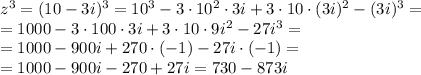 z^3=(10-3i)^3=10^3-3\cdot10^2\cdot3i+3\cdot10\cdot(3i)^2-(3i)^3=\\=1000-3\cdot100\cdot3i+3\cdot10\cdot9i^2-27i^3=\\=1000-900i+270\cdot(-1)-27i\cdot(-1)=\\=1000-900i-270+27i=730-873i