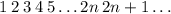 1\:2\:3\:4\:5 \ldots 2n\: 2n+1 \ldots