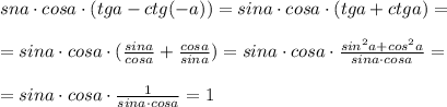 sna\cdot cosa\cdot (tga-ctg(-a))=sina\cdot cosa\cdot (tga+ctga)=\\\\=sina\cdot cosa\cdot (\frac{sina}{cosa}+\frac{cosa}{sina})=sina\cdot cosa\cdot \frac{sin^2a+cos^2a}{sina\cdot cosa}=\\\\=sina\cdot cosa\cdot \frac{1}{sina\cdot cosa}=1