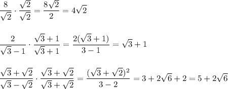 \displaystyle\\\frac{8}{\sqrt{2} } \cdot\frac{\sqrt{2} }{\sqrt{2} }=\frac{8\sqrt{2} }{2} =4\sqrt{2} \\\\\\\frac{2}{\sqrt{3}-1 }\cdot\frac{\sqrt{3}+1}{\sqrt{3}+1} =\frac{2({\sqrt{3}+1})}{3-1}=\sqrt{3} +1 \\\\\\\frac{\sqrt{3}+\sqrt{2} }{\sqrt{3}-\sqrt{2}} \cdot \frac{\sqrt{3}+\sqrt{2} }{\sqrt{3}+\sqrt{2}} =\frac{(\sqrt{3}+\sqrt{2})^2}{3-2} =3+2\sqrt{6} +2=5+2\sqrt{6} \\