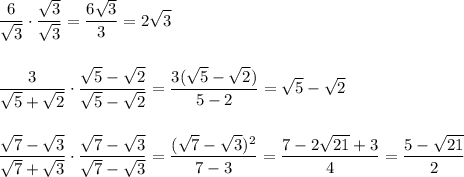 \displaystyle\\\frac{6}{\sqrt{3}} \cdot\frac{\sqrt{3} }{\sqrt{3} }=\frac{6\sqrt{3} }{3}=2\sqrt{3}\\\\\\\frac{3}{\sqrt{5}+\sqrt{2} } \cdot\frac{\sqrt{5}-\sqrt{2}}{\sqrt{5}-\sqrt{2}}=\frac{3(\sqrt{5}-\sqrt{2})}{5-2} =\sqrt{5}-\sqrt{2} \\\\\\\frac{\sqrt{7}-\sqrt{3}}{\sqrt{7}+\sqrt{3} }\cdot\frac{\sqrt{7}-\sqrt{3}}{\sqrt{7}-\sqrt{3} }= \frac{(\sqrt{7}-\sqrt{3})^2 }{7-3}=\frac{7-2\sqrt{21}+3 }{4} =\frac{5-\sqrt{21} }{2} \\\\\\