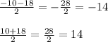 \frac{-10-18}2=-\frac{28}2=-14\\\\\frac{10+18}2=\frac{28}2=14