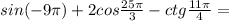 sin(-9\pi)+2cos\frac{25\pi}{3}-ctg\frac{11\pi}{4}=