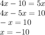 4x - 10 = 5x \\ 4x - 5x = 10 \\ - x = 10 \\ x = - 10