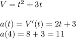 V=t^2+3t\\\\a(t)=V'(t)=2t+3\\a(4)=8+3=11