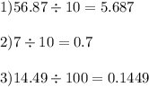 1)56.87 \div 10 = 5.687 \\ \\ 2)7 \div 10 = 0.7 \\ \\ 3)14.49 \div 100 = 0.1449