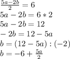 \frac{5a-2b}{2}=6\\ 5a-2b=6*2\\5a-2b=12\\-2b=12-5a\\b=(12-5a):(-2)\\b=-6+\frac{5a}{2}