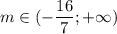 m\in (-\dfrac{16}{7}; +\infty)