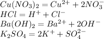 Cu(NO_3)_2=Cu^{2+}+2NO_3^-\\HCl=H^++Cl^-\\Ba(OH)_2=Ba^{2+}+2OH^-\\K_2SO_4=2K^++SO_4^{2-}