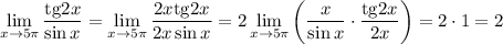 \displaystyle \lim_{x \to 5\pi}\frac{{\rm tg}2x}{\sin x}=\lim_{x \to 5\pi}\frac{2x{\rm tg}2x}{2x\sin x}=2\lim_{x \to 5\pi}\left(\frac{x}{\sin x}\cdot \frac{{\rm tg}2x}{2x}\right)=2\cdot 1=2