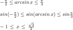 -\frac{\pi}{2}\leq arcsin\, x\leq \frac{\pi}{3}\\\\sin(-\frac{\pi}{2})\leq sin(arcsin\, x)\leq sin\frac{\pi}{3}\\\\-1\, \leq \, x\, \leq \, \frac{\sqrt3}{2}