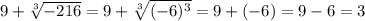 9+\sqrt[3]{-216}=9+\sqrt[3]{(-6)^3}=9+(-6)=9-6=3