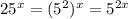 25 {}^{x} = (5 {}^{2} ) {}^{x} = 5 {}^{2x}