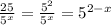 \frac{25}{5 {}^{x} } = \frac{{5}^{2}}{ {5}^{x} } = 5 {}^{2 - x}