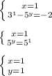 \left \{ {{x=1} \atop {{3^{1}-5^{y} = -2}} \right.\\\\\left \{ {{x=1} \atop {{5^{y} = 5^{1}}} \right.\\\\\left \{ {{x=1} \atop {{y = 1}} \right.