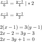 \frac{x-1}{6}=\frac{y-1}{4}\;|*2\\\\\frac{x-1}{3}=\frac{y-1}{2}\\\\2(x-1)=3(y-1)\\2x-2=3y-3\\2x-3y+1=0