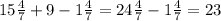 15 \frac{4}{7} + 9 - 1 \frac{4}{7} = 24 \frac{4}{7} - 1 \frac{4}{7} = 23