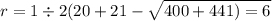 r = 1 \div 2(20 + 21 - \sqrt{400 + 441) = 6}