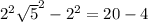 {2}^{2} { \sqrt{5} }^{2} - {2}^{2} = 20 - 4