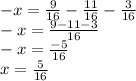 -x=\frac{9}{16} -\frac{11}{16} - \frac{3}{16} \\-x=\frac{9-11-3}{16} \\-x=\frac{-5}{16}\\x=\frac{5}{16}