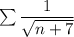 \sum \dfrac{1}{\sqrt{n+7}}