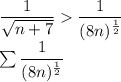 \dfrac{1}{\sqrt{n+7}} \dfrac{1}{(8n)^\frac{1}{2}}\\ \sum \dfrac{1}{(8n)^\frac{1}{2}}