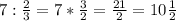 7:\frac{2}{3}=7*\frac{3}{2}=\frac{21}{2} = 10\frac{1}{2}