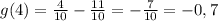 g(4)=\frac{4}{10} -\frac{11}{10} =-\frac{7}{10} =-0,7