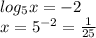 log_{5}x = - 2 \\ x = {5}^{ - 2} = \frac{1}{25}