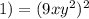 1) = (9 {x} {y}^{2} ) ^{2}