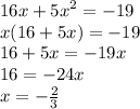 16x + {5x}^{2} = - 19 \\ x(16 + 5x) = - 19 \\ 16 + 5x = - 19x \\ 16 = - 24x \\ x = - \frac{2}{3}