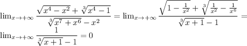 \lim_{x \to +\infty} \dfrac{\sqrt{x^{4} -x^2 }+\sqrt[3]{x^4-1}}{\sqrt[3]{x^7+x^6}-x^2}= \lim_{x \to +\infty} \dfrac{\sqrt{1 -\frac{1}{x^2} }+\sqrt[3]{\frac{1}{x^2}-\frac{1}{x^6}}}{\sqrt[3]{x+1}-1}=\\ \lim_{x \to +\infty} \dfrac{1}{\sqrt[3]{x+1}-1}=0