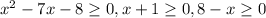 x^2-7x-8\geq 0, x+1\geq 0, 8 - x \geq 0