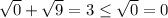 \sqrt{0} +\sqrt{9} =3\leq \sqrt{0} =0