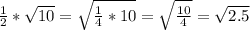 \frac{1}{2}*\sqrt{10} = \sqrt{\frac{1}{4}*10} = \sqrt{\frac{10}{4}} = \sqrt{2.5}