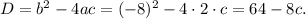 D = b^2 - 4ac = (-8)^2-4\cdot2\cdot c=64-8c.