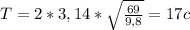 T= 2*3,14*\sqrt{\frac{69}{9,8}}=17 c