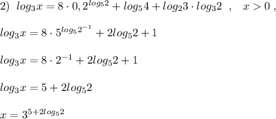 2)\; \; log_3x=8\cdot 0,2^{log_52}+log_54+log_23\cdot log_32\; \; ,\; \; \; x0\; ,\\\\log_3x=8\cdot 5^{log_52^{-1}}+2log_52+1\\\\log_3x=8\cdot 2^{-1}+2log_52+1\\\\log_3x=5+2log_52\\\\x=3^{5+2log_52}