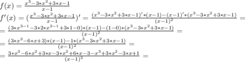 f(x)=\frac{x^{3} -3*x^{2}+3*x-1}{x-1}\\f'(x)=(\frac{x^{3} -3*x^{2}+3*x-1}{x-1})'=\frac{(x^{3} -3*x^{2}+3*x-1)'*(x-1)-(x-1)'*(x^{3} -3*x^{2}+3*x-1)}{(x-1)^{2} }=\\=\frac{(3*x^{3-1} -3*2*x^{2-1}+3*1-0)*(x-1)-(1-0)*(x^{3} -3*x^{2}+3*x-1)}{(x-1)^{2} }=\\=\frac{(3*x^{2} -6*x+3)*(x-1)-1*(x^{3} -3*x^{2}+3*x-1)}{(x-1)^{2} }=\\=\frac{3*x^{3} -6*x^{2}+3*x-3*x^{2} +6*x-3-x^{3} +3*x^{2}-3*x+1}{(x-1)^{2} }=