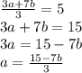 \frac{3a+7b}{3}=5\\3a+7b=15\\3a=15-7b\\a=\frac{15-7b}{3}