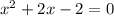 {x}^{2} + 2x - 2 = 0