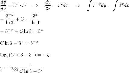 \dfrac{dy}{dx}=3^x\cdot 3^y~~~\Rightarrow~~~ \dfrac{dy}{3^y}=3^xdx~~~\Rightarrow~~~ \displaystyle \int 3^{-y}dy=\int 3^xdx\\ \\ -\dfrac{3^{-y}}{\ln 3}+C=\dfrac{3^x}{\ln 3}\\ \\ -3^{-y}+C\ln 3=3^x\\ \\ C\ln 3-3^x=3^{-y}\\ \\ \log_3(C\ln 3-3^x)=-y\\ \\ y=\log_3\dfrac{1}{C\ln 3-3^x}