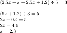 (2.5x + x + 2.5x + 1.2 ) \div 5 = 3\\ \\(6x + 1.2) \div 3 = 5 \\ 2x + 0.4 = 5 \\ 2x = 4.6 \\ x = 2.3