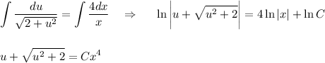 \displaystyle \int \dfrac{du}{\sqrt{2+u^2}}=\int \dfrac{4dx}{x}~~~\Rightarrow~~~~\ln\bigg|u+\sqrt{u^2+2}\bigg|=4\ln|x|+\ln C\\ \\ \\ u+\sqrt{u^2+2}=Cx^4